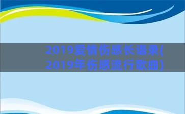 2019爱情伤感长语录(2019年伤感流行歌曲)