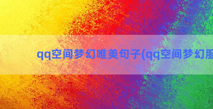 qq空间梦幻唯美句子(qq空间梦幻服装店)