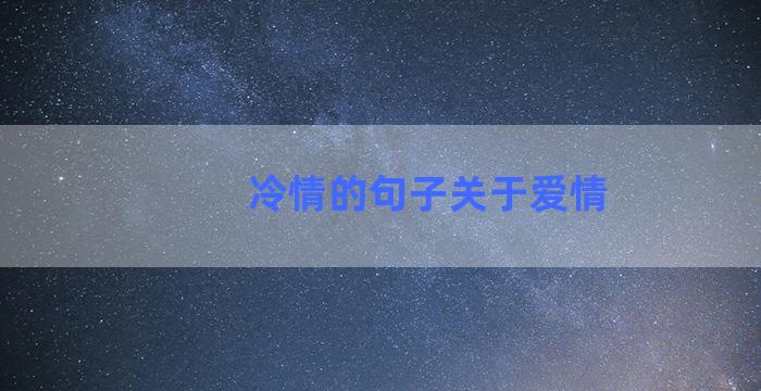 冷情的句子关于爱情