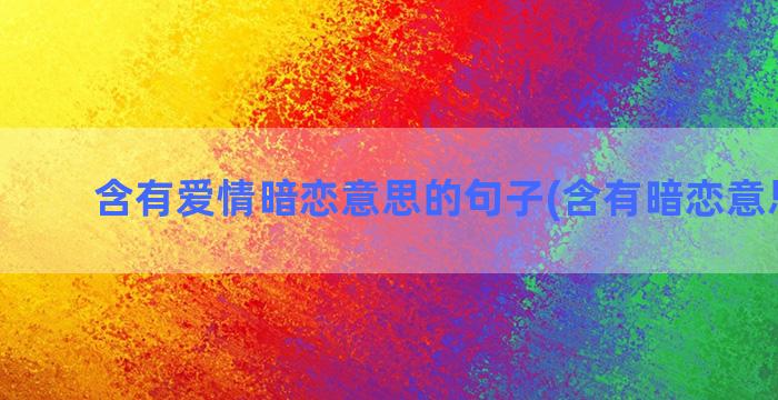 含有爱情暗恋意思的句子(含有暗恋意思的字)