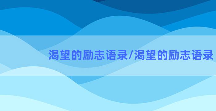 渴望的励志语录/渴望的励志语录