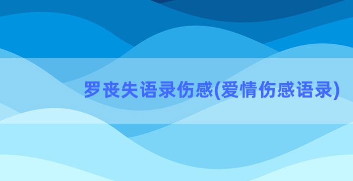 罗丧失语录伤感(爱情伤感语录)